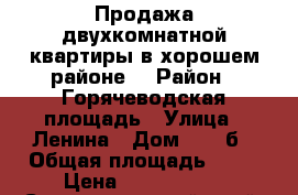 Продажа двухкомнатной квартиры в хорошем районе  › Район ­ Горячеводская площадь › Улица ­ Ленина › Дом ­ 20 б › Общая площадь ­ 67 › Цена ­ 2 500 000 - Ставропольский край, Пятигорск г. Недвижимость » Квартиры продажа   . Ставропольский край,Пятигорск г.